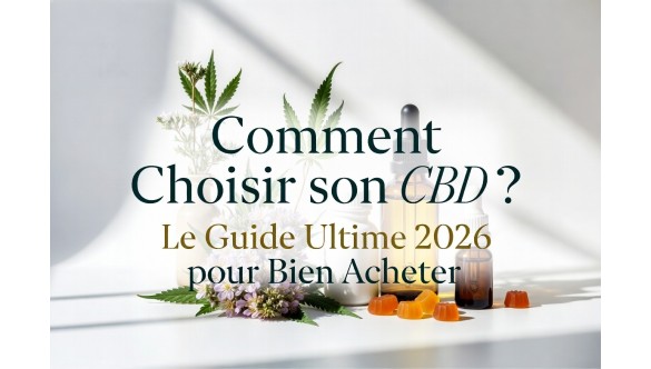 Comment Choisir son CBD en 2026 ? Le Guide Ultime pour Bien Acheter